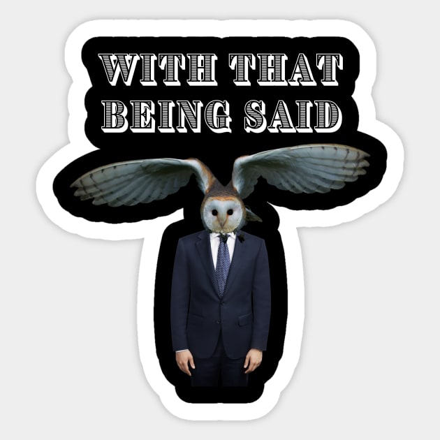 WITH THAT BEING SAID SAYS THE OWL MAN Sticker by Bristlecone Pine Co.